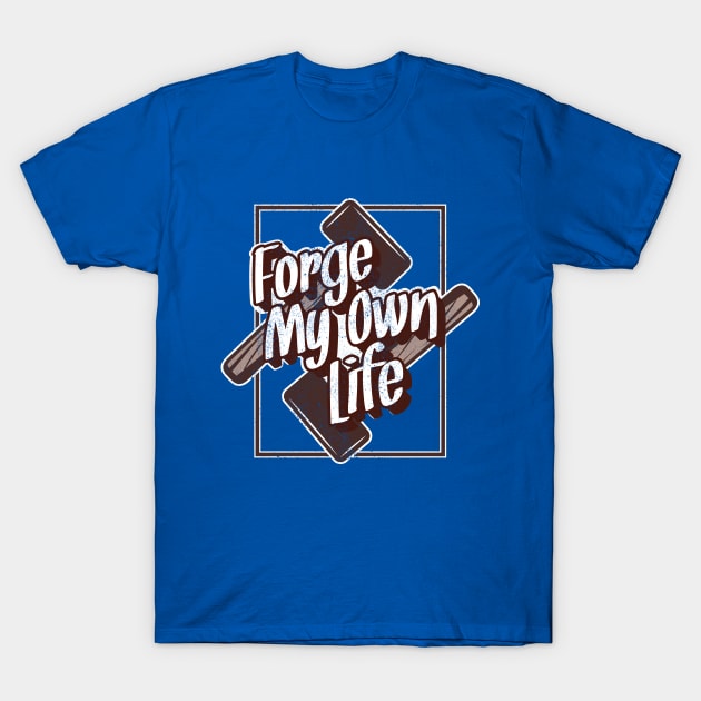 Forge my own life T-Shirt by ArtStopCreative